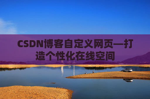CSDN博客自定义网页—打造个性化在线空间